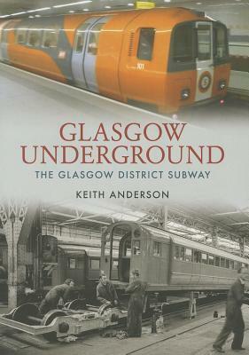Glasgow Underground: The Glasgow District Subway by Keith Anderson