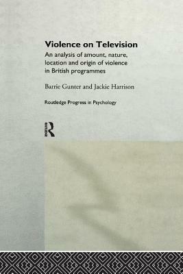 Violence on Television: An Analysis of Amount, Nature, Location and Origin of Violence in British Programmes by Jackie Harrison, Barrie Gunter