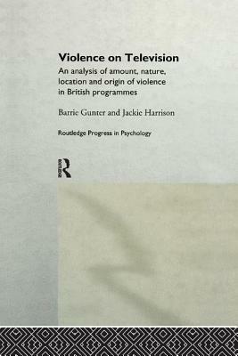 Violence on Television: An Analysis of Amount, Nature, Location and Origin of Violence in British Programmes by Barrie Gunter, Jackie Harrison