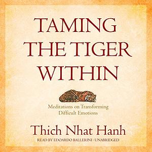 Taming the Tiger Within: Meditations on Transforming Difficult Emotions by Thích Nhất Hạnh