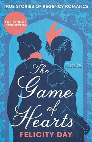 The Game of Hearts: The Lives and Loves of Regency Women by Felicity Day