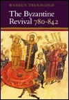 The Byzantine Revival, 780-842 by Warren Treadgold