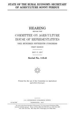 State of the rural economy: Secretary of Agriculture Sonny Perdue by United States Congress, United States House of Representatives, Committee On Agriculture