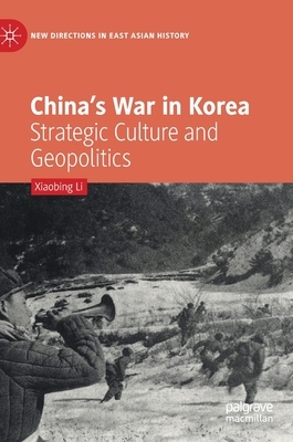 China's War in Korea: Strategic Culture and Geopolitics by Xiaobing Li