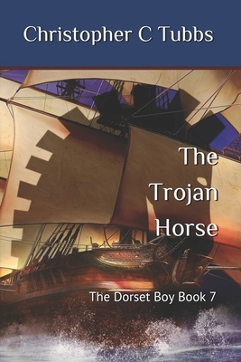 The Trojan horse: The Dorset Boy - Book 7 by Christopher C. Tubbs