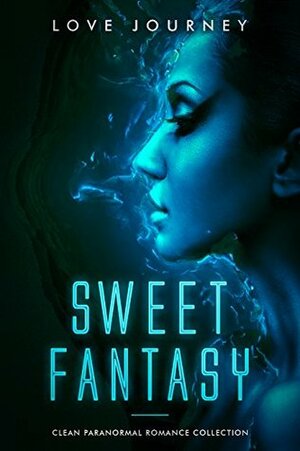 Sweet Fantasy: Clean Paranormal Romance Collection by Love Journey