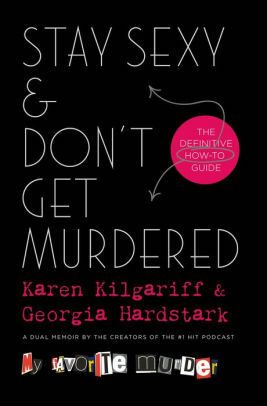 Stay Sexy & Don't Get Murdered: The Definitive How-To Guide by Georgia Hardstark, Karen Kilgariff