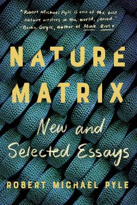 Nature Matrix: New and Selected Essays by Robert Michael Pyle