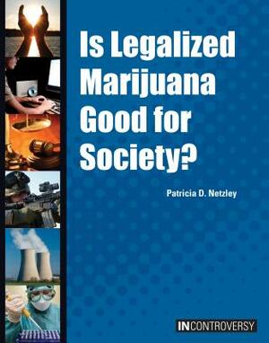 Is Legalized Marijuana Good for Society? by Patricia D. Netzley