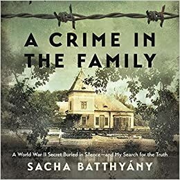 A Crime in the Family: A World War II Secret Buried in Silence and My Search for the Truth: Library Edition by Sacha Batthyany
