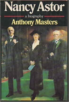 Nancy Astor, a Biography by Anthony Masters