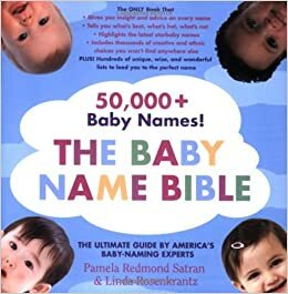 The Baby Name Bible: The Ultimate Guide By America's Baby-Naming Experts by Pamela Redmond Satran, Linda Rosenkrantz