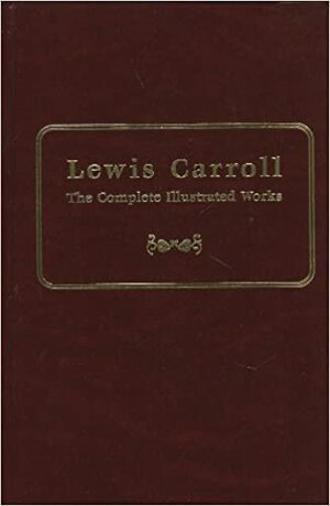 The Complete Illustrated Works: Alice's Adventures in Wonderland; Through the Looking-Glass and What Alice Found There; The Hunting of the Snark; Rhyme? And Reason?; A Tangled Tale; Alice's Adventures Under Ground; Sylvie and Bruno; Sylvie and Bruno... by Lewis Carroll