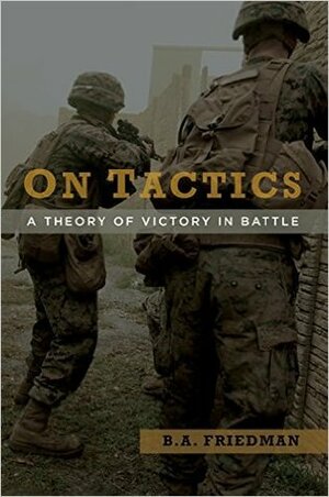 On Tactics: A Theory of Victory in Battle by B.A. Friedman