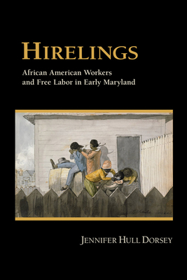 Hirelings: African American Workers and Free Labor in Early Maryland by Jennifer Hull Dorsey