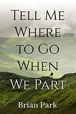 Tell Me Where To Go When We Part by Brian Park