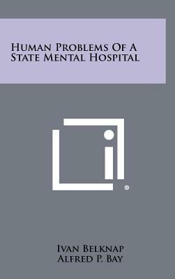 Human Problems of a State Mental Hospital by Ivan Belknap