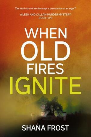 When Old Fires Ignite by Shana Frost