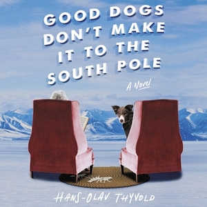 Good Dogs Don't Make It to the South Pole by Hans-Olav Thyvold