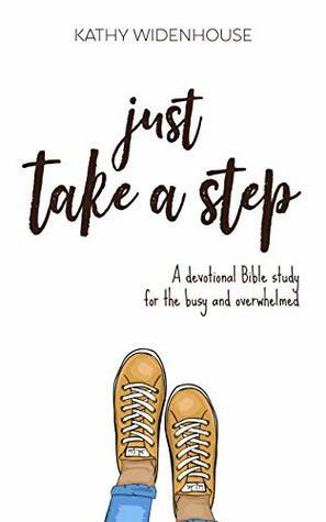 Just Take A Step: A Devotional Bible Study for the Busy and Overwhelmed by Kathy Widenhouse