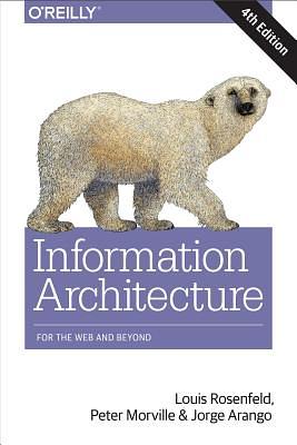 Information Architecture: For the Web and Beyond by Louis Rosenfeld, Peter Morville, Jorge Arango