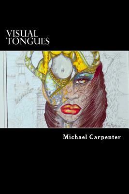 Visual Tongues: A Journey Into Another World of Free Visual Expression by Michael Carpenter