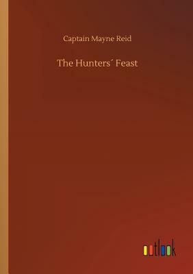 The Hunters´ Feast by Captain Mayne Reid