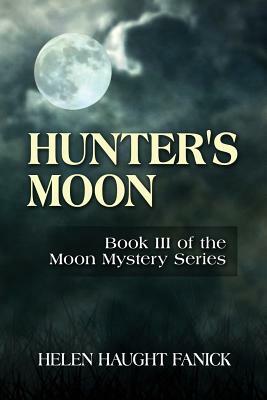 Hunter's Moon: Book III of the Moon Mystery Series by Helen Haught Fanick