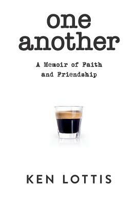 One Another: A Memoir of Faith and Friendship by Ken Lottis