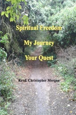 Spiritual Freedom: My Journey, Your Quest by Christopher Morgan