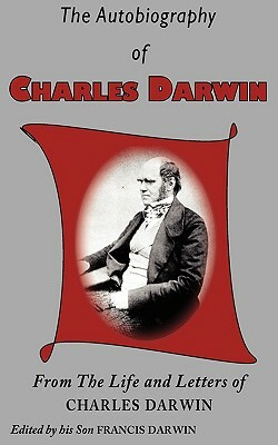 The Autobiography of Charles Darwin by Charles Darwin