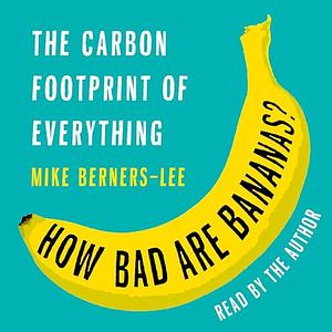 How Bad Are Bananas?: The Carbon Footprint of Everything by Mike Berners-Lee