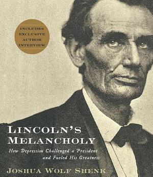 Lincoln's Melancholy: How Depression Challenged a President and Fueled His Greatness by Joshua Wolf Shenk