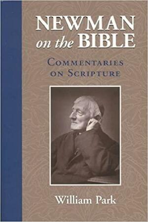 Newman on the Bible: Theory and Commentary : an Anthology by William Park