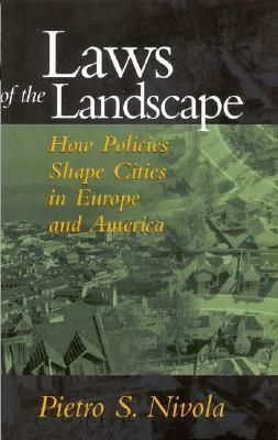 Laws of the Landscape: How Policies Shape Cities in Europe and America by Pietro S. Nivola