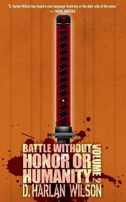 Battle without Honor or Humanity: Volume 2 by D. Harlan Wilson