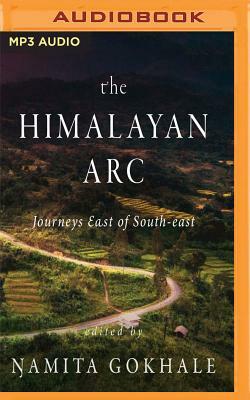 The Himalayan ARC: Journeys East of South-East by Namita Gokhale