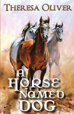 A Horse Named Dog by Theresa Oliver