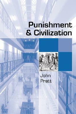 Punishment and Civilization: Penal Tolerance and Intolerance in Modern Society by John Pratt