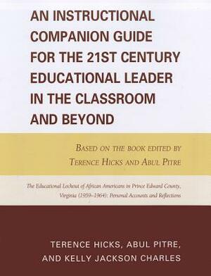 An Instructional Companion Guide for the 21st Century Educational Leader in the Classroom and Beyond: Based on the Book Edited by Terence Hicks and Ab by Abul Pitre, Terence Hicks, Kelly Jackson Charles