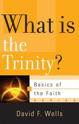 What Is the Trinity? by David F. Wells