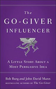 The Go-Giver Influencer: A Little Story About a Most Persuasive Idea by Bob Burg