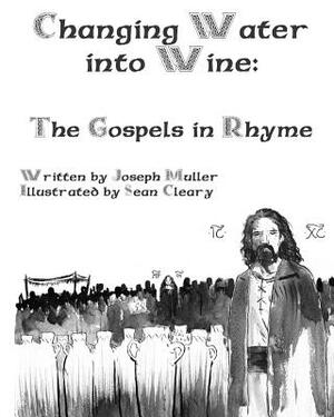 Changing Water into Wine: The Gospels in Rhyme by Joseph Muller