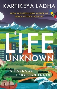 Life Unknown - A Passage Through India by Kartikeya Ladha