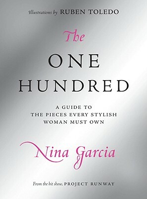 The One Hundred: A Guide to the Pieces Every Stylish Woman Must Own by Nina Garcia