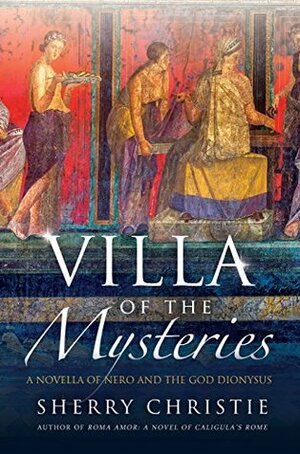 Villa of the Mysteries: A Novella of Nero and the God Dionysus by Sherry Christie