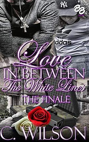 Love In-Between The White Lines 3: The Finale by C. Wilson, C. Wilson