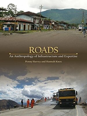 Roads: An Anthropology of Infrastructure and Expertise (Expertise: Cultures and Technologies of Knowledge) by Penny Harvey, Hannah Knox