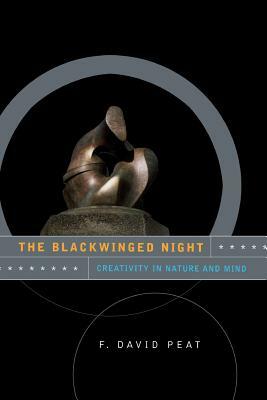 The Blackwinged Night: Creativity in Nature and Mind by F. David Peat, E. David Peat