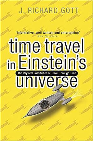 Time Travel in Einstein's Universe: The Physical Possibilities of Travel Through Time by J. Richard Gott
